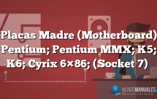 Placas Madre (Motherboard) Pentium; Pentium MMX; K5; K6; Cyrix 6×86; (Socket 7)