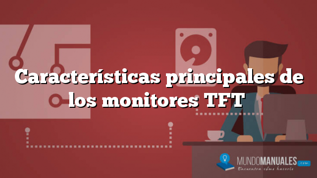 Características principales de los monitores TFT