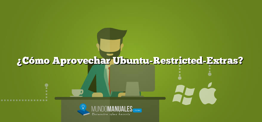 ¿Cómo Aprovechar Ubuntu-Restricted-Extras?