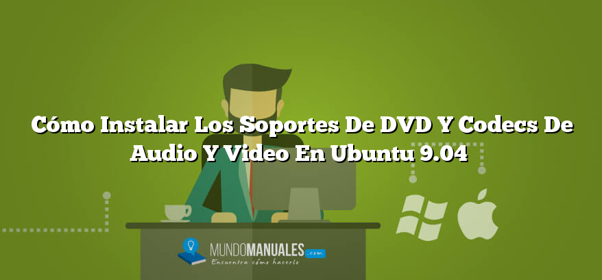 Cómo Instalar Los Soportes De DVD Y Codecs De Audio Y Video En Ubuntu 9.04