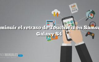 Disminuir el retraso de TouchWiz en Samsung Galaxy S4
